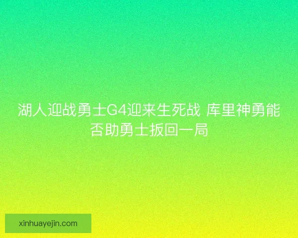 湖人迎战勇士G4迎来生死战 库里神勇能否助勇士扳回一局
